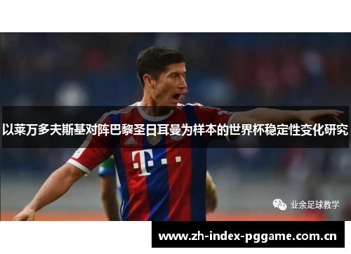 以莱万多夫斯基对阵巴黎圣日耳曼为样本的世界杯稳定性变化研究 以莱万多夫斯基对阵巴黎圣日耳曼为样本的世界杯稳定性变化研究